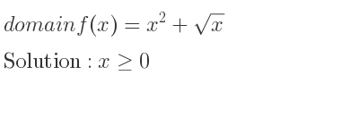 The domain of f(x)=x^2+sqrt(x) is x>= 0